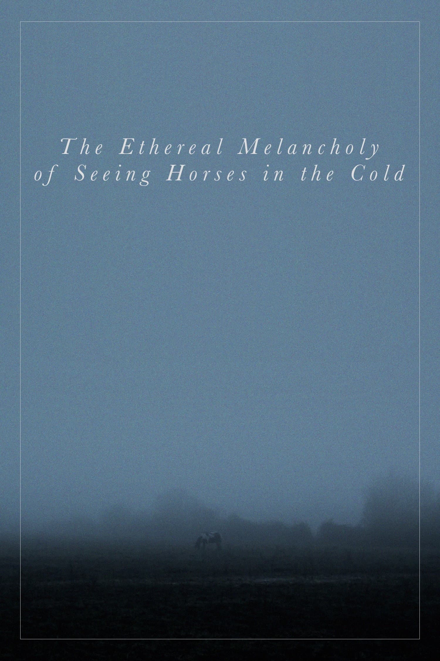 The Ethereal Melancholy of Seeing Horses in the Cold backdrop