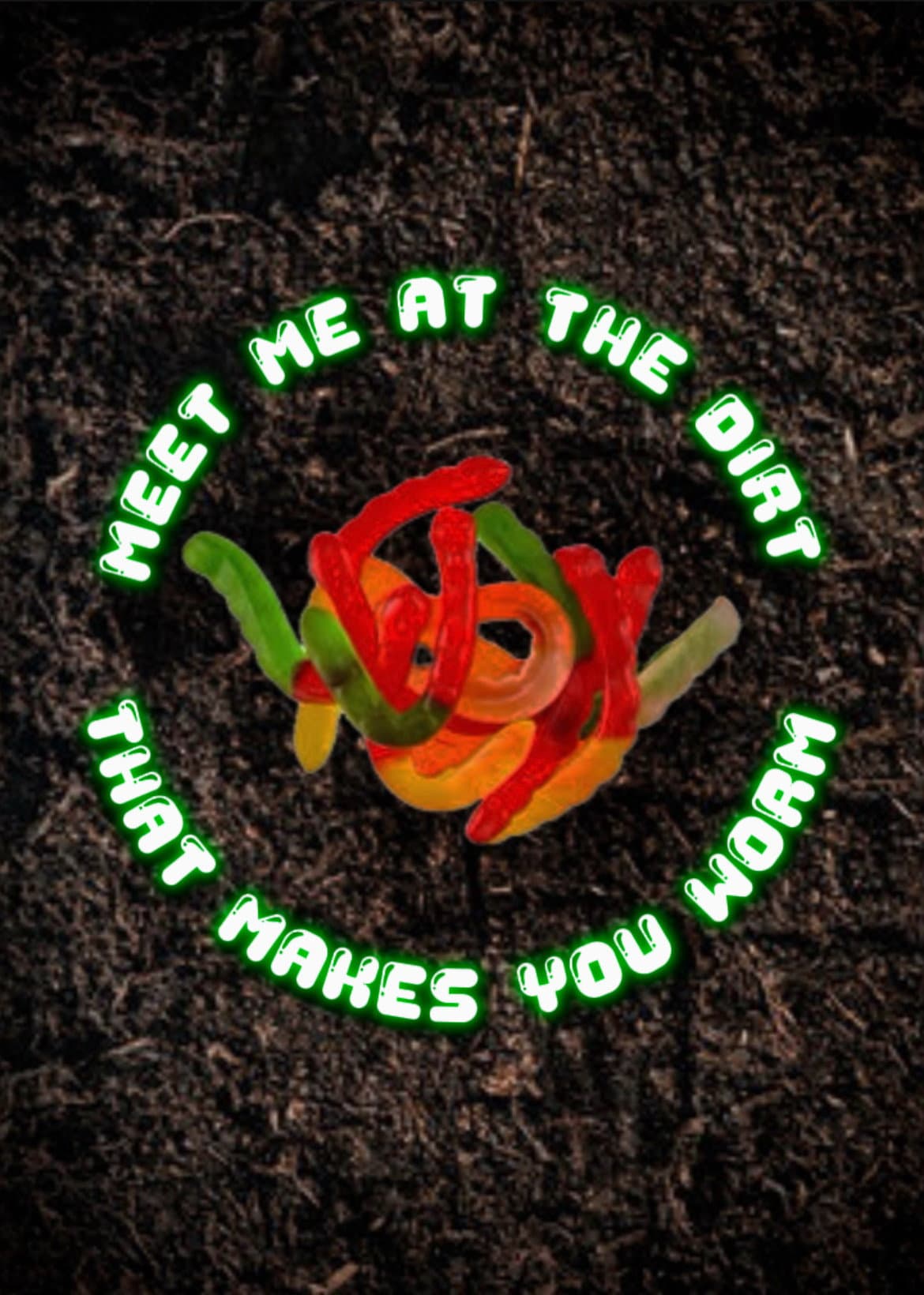 Meet Me at the Dirt That Makes You Worm backdrop